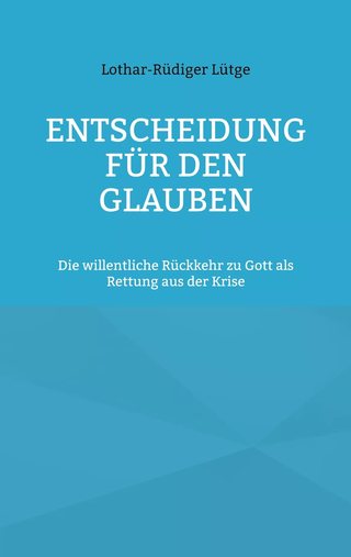 Cover: Entscheidung für den Glauben. Die willentliche Rückkehr zu Gott als Rettung aus der Krise
