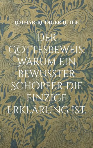 Cover: Der Gottesbeweis. Warum ein bewusster Schöpfer die einzige Erklärung ist.