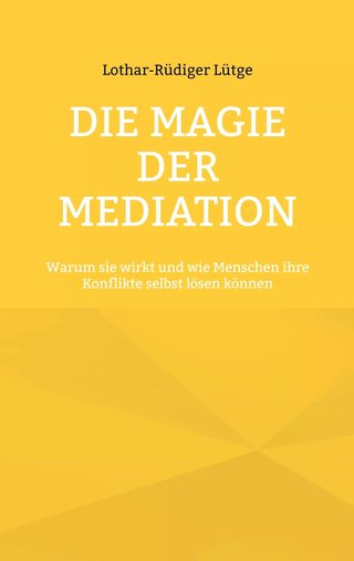 Cover: Die Magie der Mediation: Warum sie wirkt und wie Menschen ihre Konflikte selbst lösen können