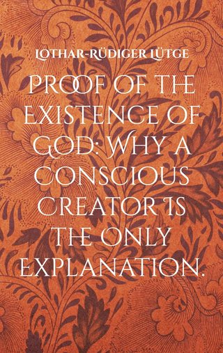 Cover: Proof of the Existence of God: Why a Conscious Creator Is the Only Explanation.