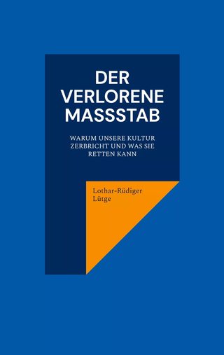 Cover: Der verlorene Maßstab. Warum unsere Kultur zerbricht und was sie retten kann.