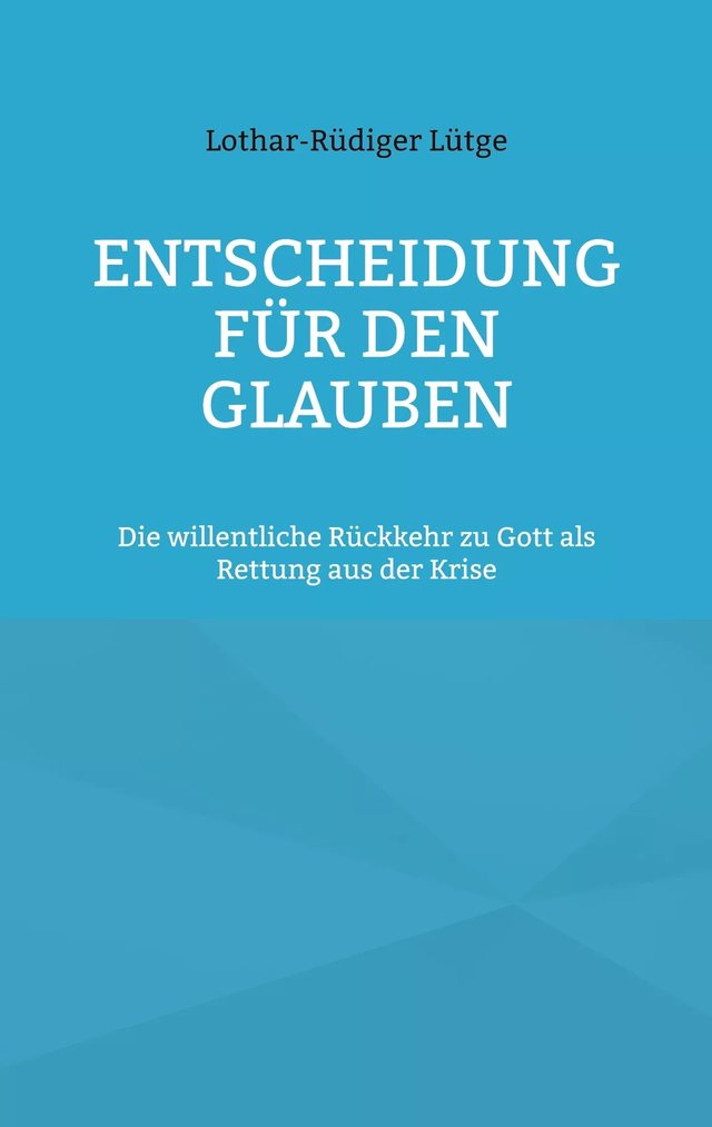 Cover: Entscheidung für den Glauben. Die willentliche Rückkehr zu Gott als Rettung aus der Krise