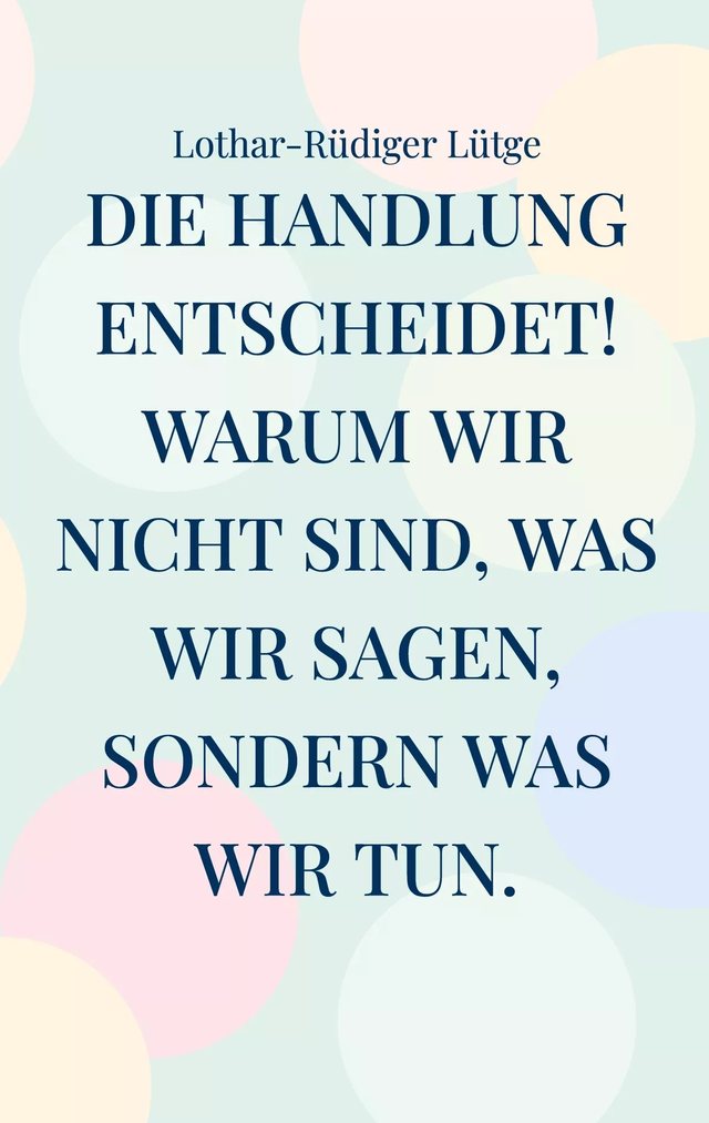 Cover: Die Handlung entscheidet. Warum wir nicht sind, was wir sagen, sondern was wir tun.