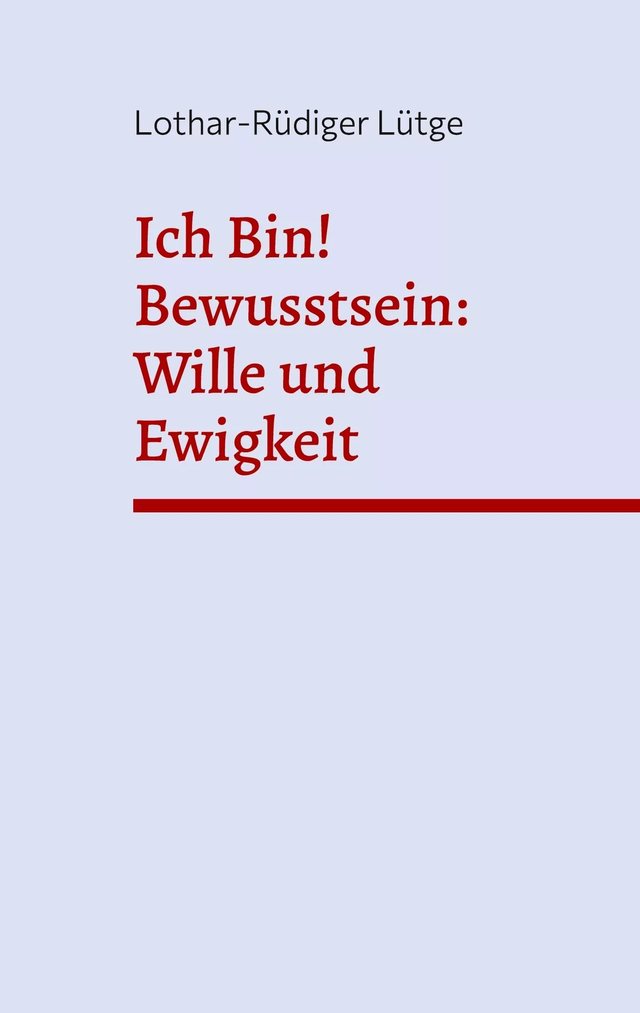 Cover: Ich Bin! Bewusstsein: Wille und Ewigkeit