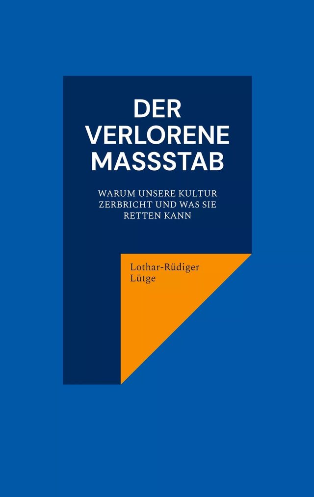 Cover: Der verlorene Maßstab. Warum unsere Kultur zerbricht und was sie retten kann.